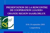 18 & 19 septembre 2003 Languimberg PRESENTATION DE LA RENCONTRE DE COOPERATION LEADER+ GRANDE REGION SAARLORLUX