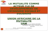 UAM-OCTOBRE2011-QUEBEC 1 LA MUTUALITE COMME ACTEUR CLE DE DEVELOPPEMENT DE LECONOMIE SOCIALE ET SOLIDAIRE UNION AFRICAINE DE LA MUTUALITE UAM Abdelmoula.
