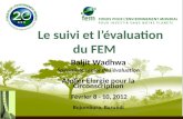 Le suivi et lévaluation du FEM Baljit Wadhwa Spécialiste senior de lévaluation Atelier Elargie pour la Circonscription Février 8 - 10, 2012 Bujumbura,