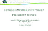 Domaine et Stratégie dintervention Dégradation des Sols Atelier Élargi pour la Circonscription 6 – 8 juillet 2011 Dakar, Sénégal.