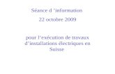 Séance d information 22 octobre 2009 pour lexécution de travaux dinstallations électriques en Suisse.