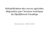 Réhabilitation des terres agricoles dégradées par lérosion hydrique de Djadjibinné Gandéga Réalisation :2006-2007.