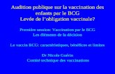 Audition publique sur la vaccination des enfants par le BCG Levée de lobligation vaccinale? Première session: Vaccination par le BCG Les éléments de la.