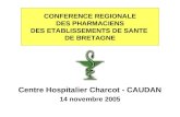 CONFERENCE REGIONALE DES PHARMACIENS DES ETABLISSEMENTS DE SANTE DE BRETAGNE Centre Hospitalier Charcot - CAUDAN 14 novembre 2005.