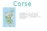 La Corse est une île en mer Méditerranée et une région française, composée de deux départements, surnommée l'ile de Beauté.