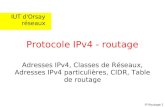 IP Routage 1 Protocole IPv4 - routage Adresses IPv4, Classes de Réseaux, Adresses IPv4 particulières, CIDR, Table de routage IUT d'Orsay réseaux.