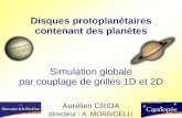 Disques protoplanétaires contenant des planètes Simulation globale par couplage de grilles 1D et 2D Aurélien CRIDA directeur : A. MORBIDELLI.