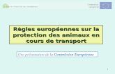 1 Règles européennes sur la protection des animaux en cours de transport Une présentation de la Commission Européenne.