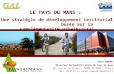 LE PAYS DU MANS : Une stratégie de développement territorial basée sur la complémentarité urbain/rural Théau DUMOND Directeur du Syndicat mixte du Pays.