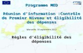Programme MED Réunion dinformation :Contrôle de Premier Niveau et éligibilité des dépenses Marseille, 18 septembre 2012 Règles déligibilité des dépenses.
