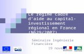 Le régime cadre daide au capital-investissement régional en France (N629/2007) Séminaire Ingénierie Financière 19 novembre 2010.