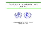 Stratégie pharmaceutique de l'OMS 2008-2013 Dr Hans V. Hogerzeil, MD, PhD, FRCP Edin Genève, Avril 2009.