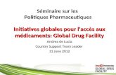 Séminaire sur les Politiques Pharmaceutiques Initiatives globales pour l'accès aux médicaments: Global Drug Facility Andrea de Lucia Country Support Team.