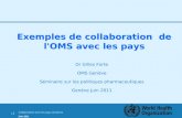 Collaboration avec les pays membres |Juin 2011 1 |1 | Exemples de collaboration de l'OMS avec les pays Dr Gilles Forte OMS Genève Séminaire sur les politiques.