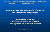 Jean-Pierre VOUCHE psychologue clinicien 1 Formation CENTRE DE CONSULTATIONS DE LA MADELEINE EVREUX DECEMBRE 2008 Les groupes de parole de victimes de.