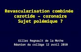 Revascularisation combinée carotide – coronaire Sujet polémique ? Gilles Regnault de la Mothe Réunion du collège 12 avril 2010
