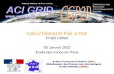 30 Janvier 2002 Réunion ACI GRID CGP2P1 Calcul Global et Pair à Pair Projet Global 30 Janvier 2002 Ecole des mines de Paris.
