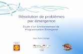 Résolution de problèmes par émergence Étude dun Environnement de Programmation Émergente Jean-Pierre Georgé