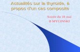 Actualités sur la thyroide, à propos dun cas composite Soirée du 18 mai B MYCINSKI.