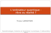 Epistémologie, histoire et révolution numérique, 5 décembre 2011 Lordinateur quantique : rêve ou réalité ? Yves LEROYER.