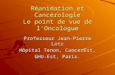 Réanimation et Cancérologie Le point de vue de lOncologue Professeur Jean-Pierre Lotz Hôpital Tenon, CancerEst, GHU-Est, Paris.
