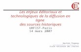 Les enjeux éditoriaux et technologiques de la diffusion en ligne des sources historiques URFIST-Paris 14 mars 2007 Gautier Poupeau gpoupeau@enc.sorbonne.fr.