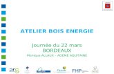 ATELIER BOIS ENERGIE Journée du 22 mars BORDEAUX Monique ALLAUX – ADEME AQUITAINE.