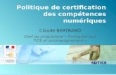 SDTICE Politique de certification des compétences numériques Claude BERTRAND Chef du programme « Formation aux TICE et accompagnement »