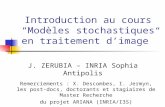 Introduction au cours Modèles stochastiques en traitement dimage J. ZERUBIA – INRIA Sophia Antipolis Remerciements : X. Descombes, I. Jermyn, les post-