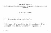 1 Master IEDES Analyse financière et économique des projets de développement agricole le 26 octobre 2005 I. Introduction générale II. Vue densemble de.
