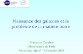 Naissance des galaxies et le problème de la matière noire Françoise Combes Observatoire de Paris Versailles, Mardi 18 Octobre 2005.