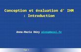 – Page 1 Conception et évaluation d IHM : Introduction Anne-Marie Déry pinna@essi.frpinna@essi.fr.