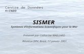 Centre de Données Fr-CNDO SISMER SISMER Systèmes dInformations Scientifiques pour la Mer Présenté par Catherine MAILLARD Réunion DRV, Brest, 17 janvier.