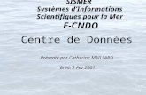 SISMER SISMER Systèmes dInformations Scientifiques pour la Mer F-CNDO Centre de Données Présenté par Catherine MAILLARD Brest 2 Fev 2001.