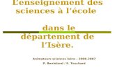 Lenseignement des sciences à lécole dans le département de lIsère. Animateurs sciences Isère – 2006-2007 P. Benistand / E. Touchard.