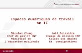 1 16/09/2004 Espaces numériques de travail An II Nicolas Chung Chef de projet ENT Ministère de léducation nationale Joël Boissière Chargé de mission ENT.
