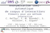 Anonymisation semi-automatique de corpus dinteractions Éléments pour une méthode interactive C. Reffay 1, F.-M. Blondel 1, S. Allaire 2, E. Giguet 3 1.
