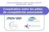 Coopération entre les pôles de compétitivité automobile Journée déchanges entre les pôles et le GTI 10 juillet 2007 - Bercy.