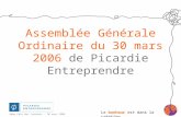 Le bonheur est dans la création 4ème Fête des Lauréats – 30 mars 2006 Assemblée Générale Ordinaire du 30 mars 2006 de Picardie Entreprendre.