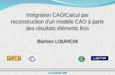 1 Intégration CAO/Calcul par reconstruction d'un modèle CAO à partir des résultats éléments finis Borhen LOUHICHI Le 19 Janvier 2008.
