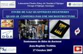 1 Laboratoire Charles Fabry de lInstitut dOptique Groupe dOptique Atomique ETUDE DE GAZ QUANTIQUES DEGENERES QUASI-1D CONFINES PAR UNE MICROSTRUCTURE Soutenance.