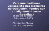 1 Thèse de doctorat 28 octobre 2005 Christophe Chenon GETA-CLIPS-IMAG Vers une meilleure utilisabilité des mémoires de traduction, fondée sur un alignement.