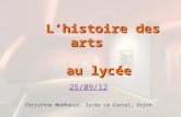 Lhistoire des arts au lycée Lhistoire des arts au lycée 25/09/12 Christine Medhaoui, lycée Le Castel, Dijon.
