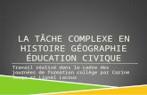 LA TÂCHE COMPLEXE EN HISTOIRE GÉOGRAPHIE ÉDUCATION CIVIQUE Travail réalisé dans le cadre des journées de formation collège par Carine Sauge et Lionel Lacoux.