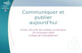 Communiquer et publier aujourd'hui Droits, sécurité des médias numériques 16 novembre 2009 Collège de Champdeniers.