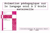 Animation pédagogique sur le langage oral à lécole maternelle Circonscription de Poitiers Ouest 2007 / 2008.