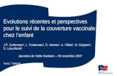 Evolutions récentes et perspectives pour le suivi de la couverture vaccinale chez lenfant J-P. Guthmann 1, L. Fonteneau 1, D. Antona 1, A. Villain 2, N.