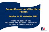 1 Surveillance du VIH-sida en France Données du 30 septembre 2009 Unité VIH/Sida-IST-VHC Département des Maladies Infectieuses Institut de Veille Sanitaire.