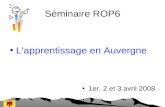 Séminaire ROP6 L'apprentissage en Auvergne 1er, 2 et 3 avril 2008.