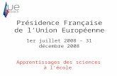 Présidence Française de lUnion Européenne 1er juillet 2008 – 31 décembre 2008 Apprentissages des sciences à lécole.